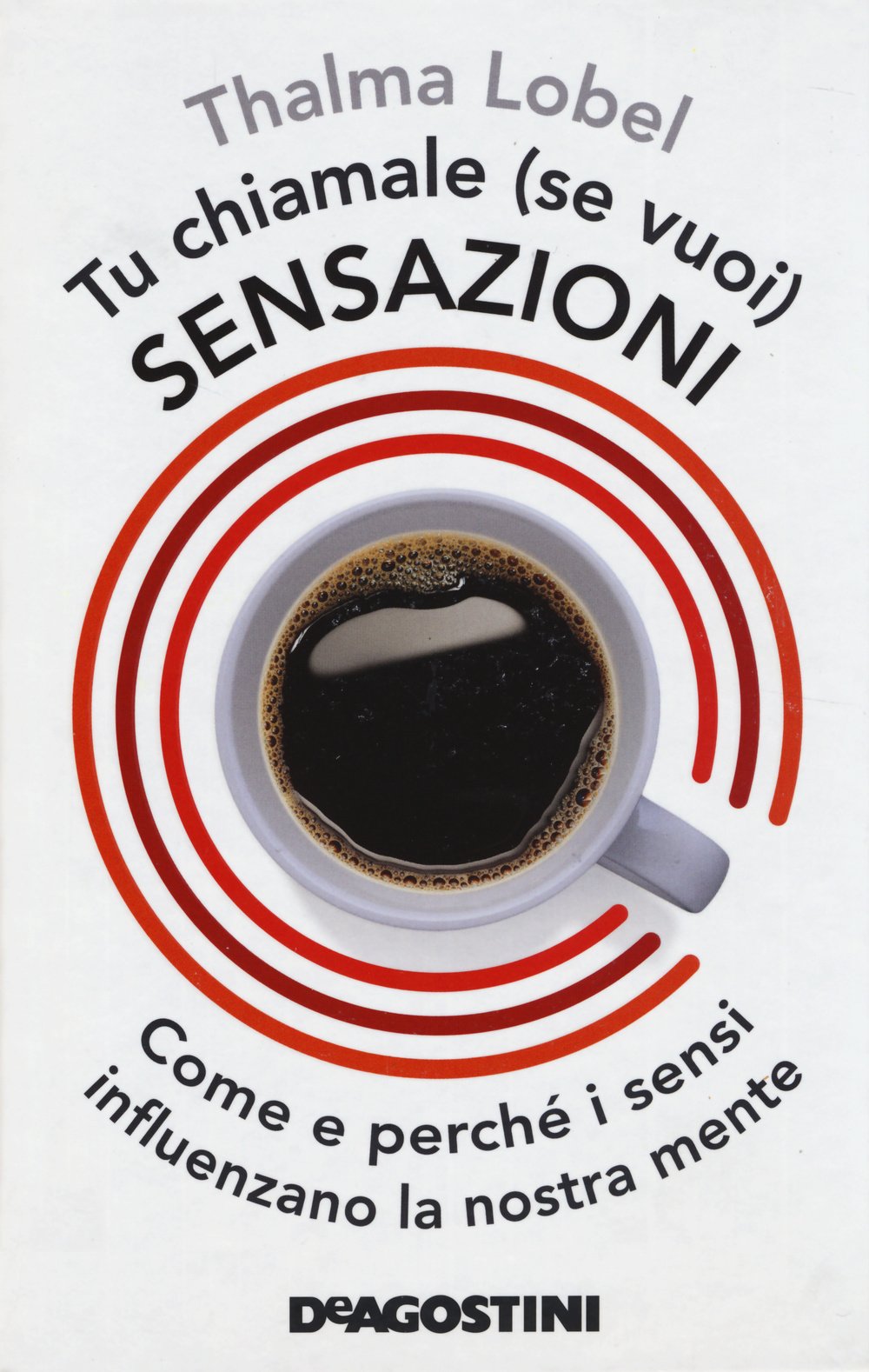 Tu chiamale se (vuoi) sensazioni. Come e perché i sensi influenzano la nostra mente (Varia) Books