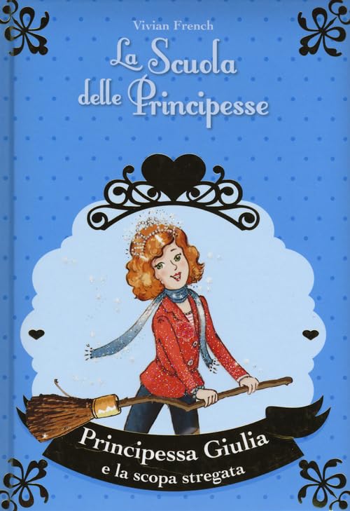 Principessa Giulia e la scopa stregata. La scuola delle principesse nella Torre d'Argento Novels & Short Stories