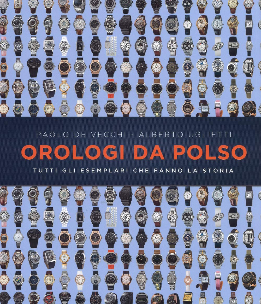 Orologi da polso. Tutti gli esemplari che fanno la storia. Ediz. illustrata book