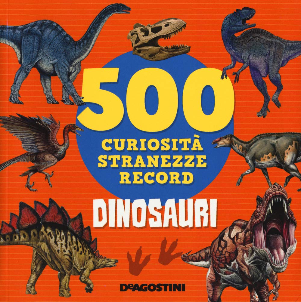 Dinosauri. 500 curiosità, stranezze, record book