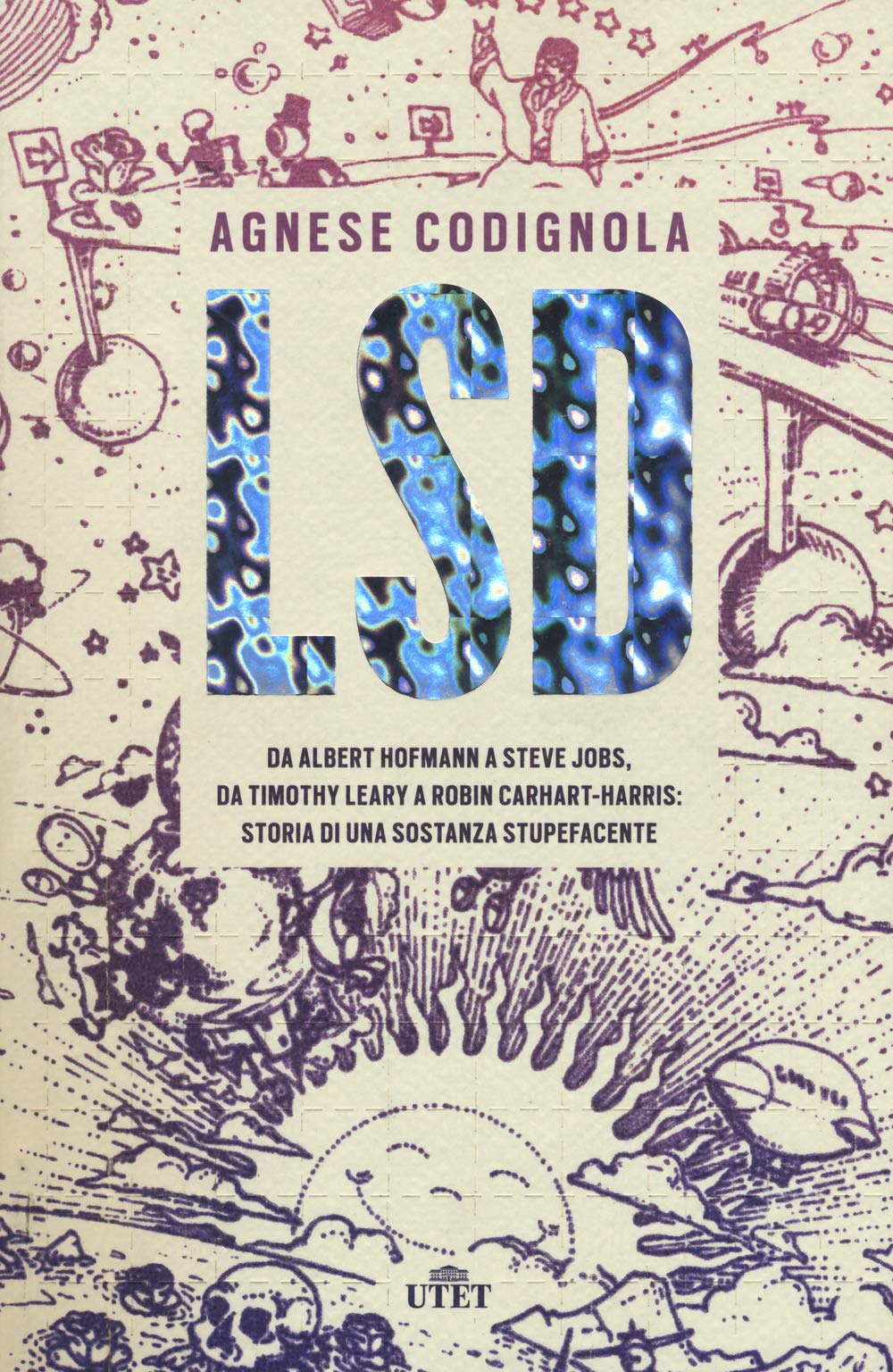 LSD. Da Albert Hofmann a Steve Jobs, da Timothy Leary a Robin Carhart-Harris: storia di una sostanza stupefacente. Con ebook book