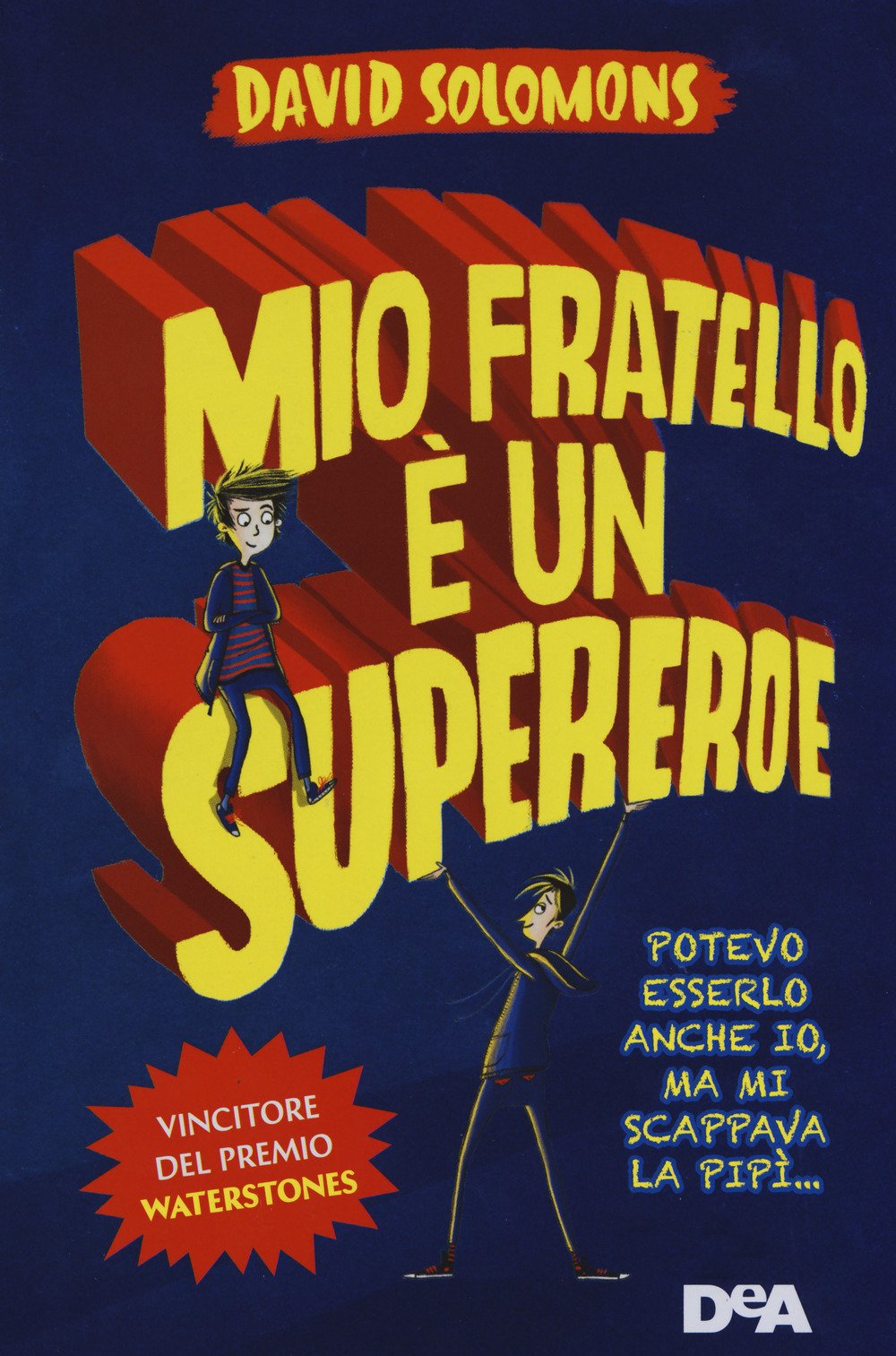 Mio fratello è un supereroe. Potevo esserlo anche io, ma mi scappava la pipì... (DeA best) Novels & Short Stories