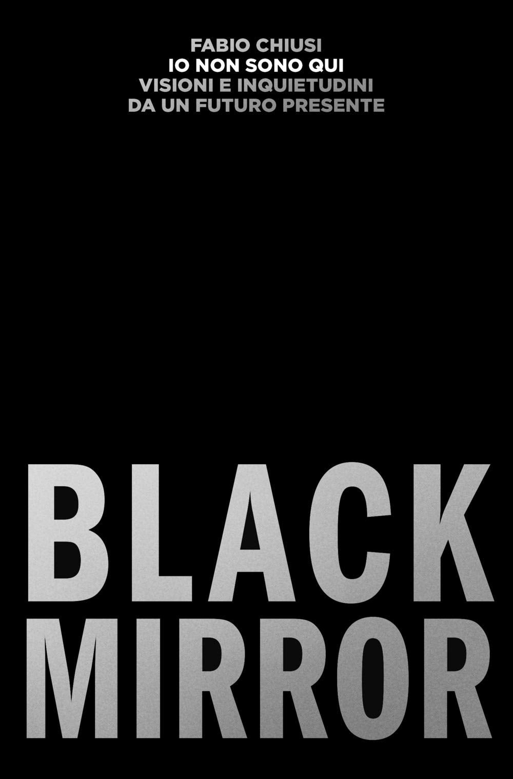 Io non sono qui. Visioni e inquietudini da un futuro presente. Black Mirror Books