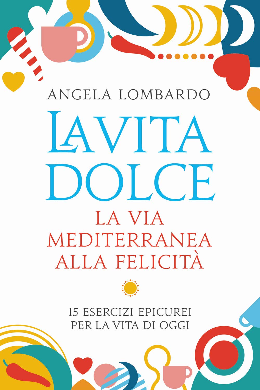 La vita dolce. La via mediterranea alla felicità. 15 esercizi epicurei per la vita di oggi Lifestyle