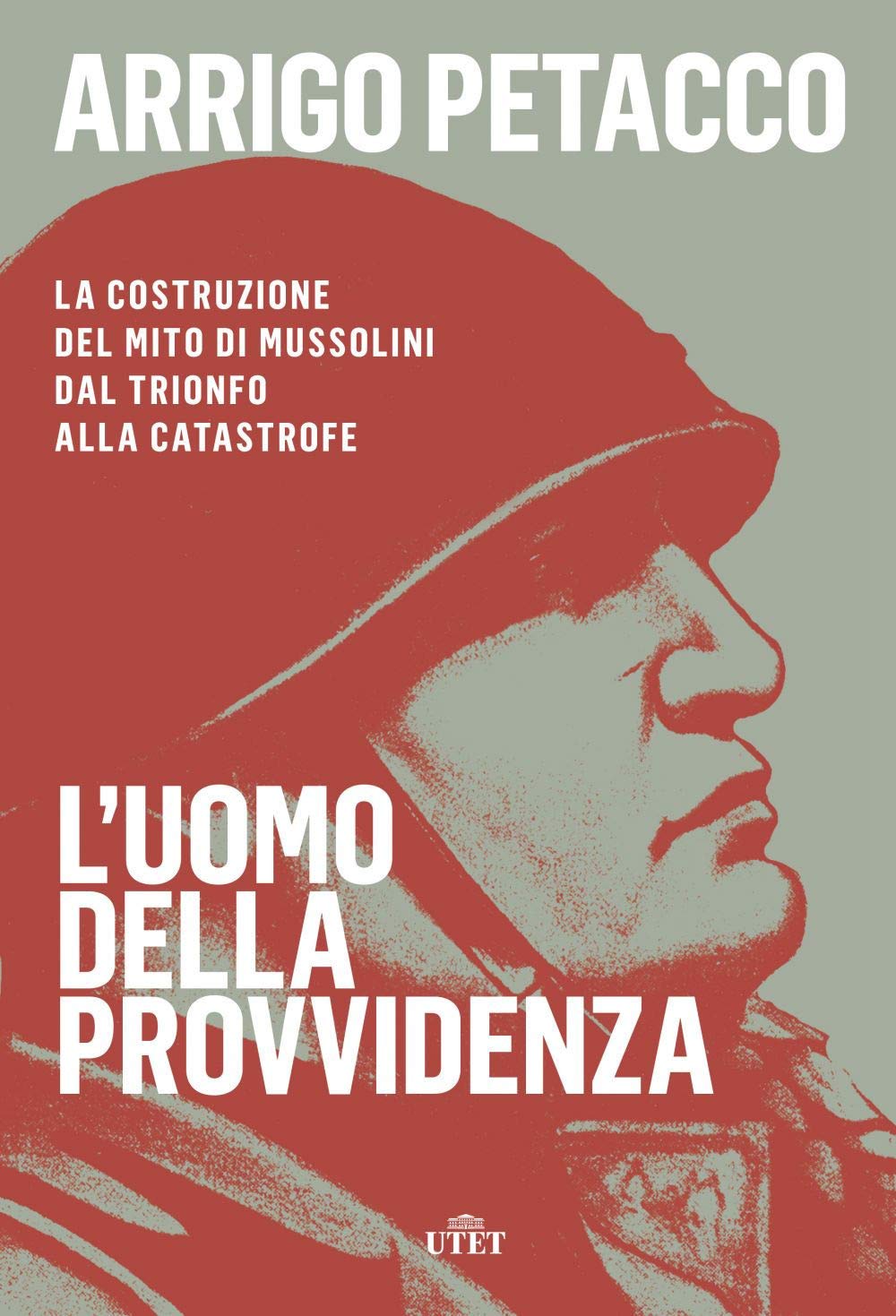 L' uomo della provvidenza. La costruzione del mito di Mussolini dal trionfo alla catastrofe Politics & History