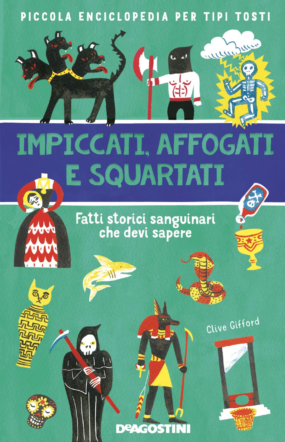 Impiccati, affogati e squartati. Fatti storici sanguinari che devi sapere. Piccola enciclopedia per tipi tosti book