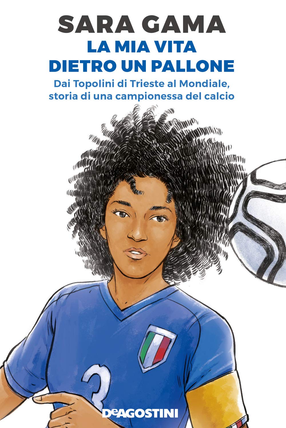 La mia vita dietro un pallone. Dai Topolini di Trieste al Mondiale, storia di una campionessa del calcio Non-fiction