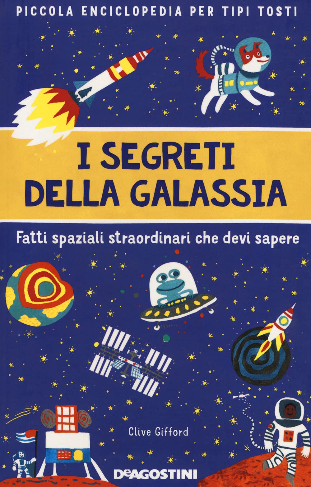 I segreti della galassia. Fatti spaziali straordinari che devi sapere. Piccola enciclopedia per tipi tosti book