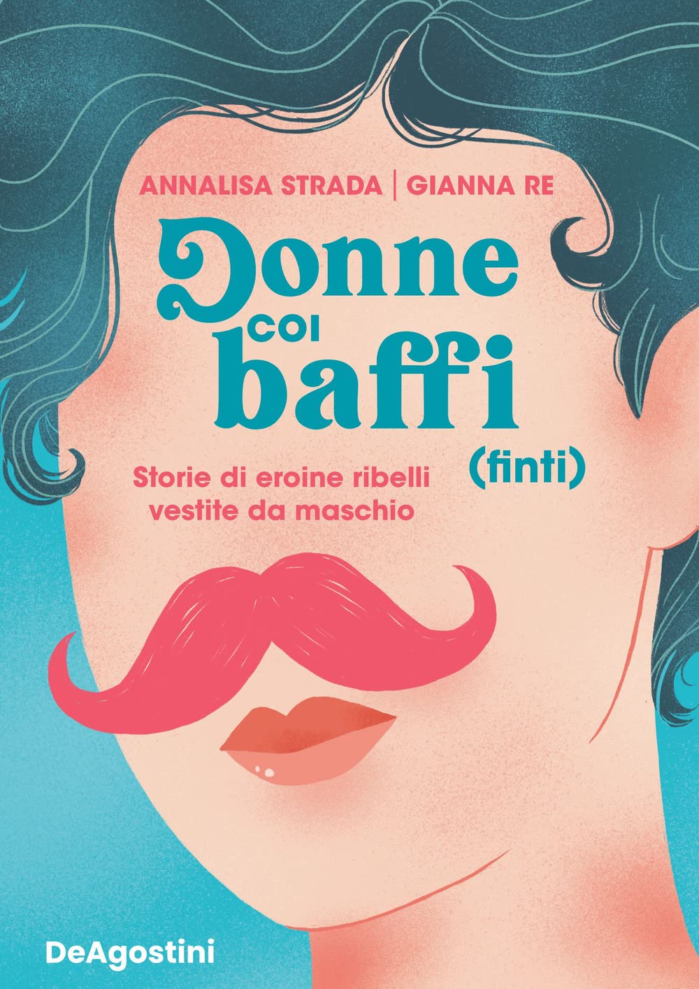 Donne coi baffi (finti). Storie di eroine ribelli vestite da maschio Non-fiction