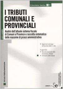 I tributi comunali e provinciali. Analisi dell'attuale sistema fiscale di Comuni e Province raccolta sistematica delle massime di prassi amministrativa (Tributi e contabilità) Law