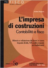 L'impresa di costruzioni. Contabilità e fisco. Bilancio e valutazione dei lavori in corso. Imposte dirette, IVA e altre imposte sui trasferimenti (Fisco. Teoria e pratica fiscale) Business, Finance & Career