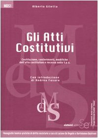 Gli atti costitutivi. Costituzione, conferimenti, modifiche dell'atto costitutivo e recesso nella Spa (Monografie teor-prat. Diritto societario) Law