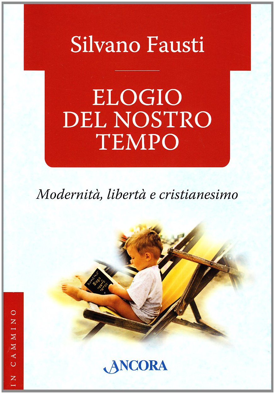 Elogio del nostro tempo. Modernità, libertà e cristianesimo book