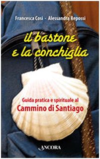 Il bastone e la conchiglia. Guida pratica e spirituale al cammino di Santiago Leisure, Home & Garden Books
