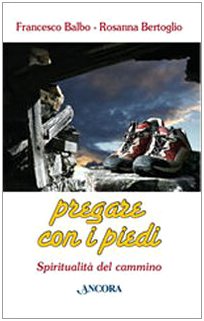 Pregare con i piedi. Spiritualità del cammino Religion & Esotericism