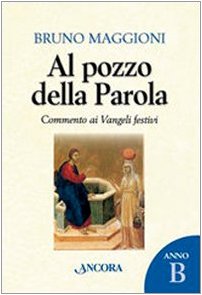 Al pozzo della parola. Commento ai Vangeli festivi. Anno B Religion & Esotericism