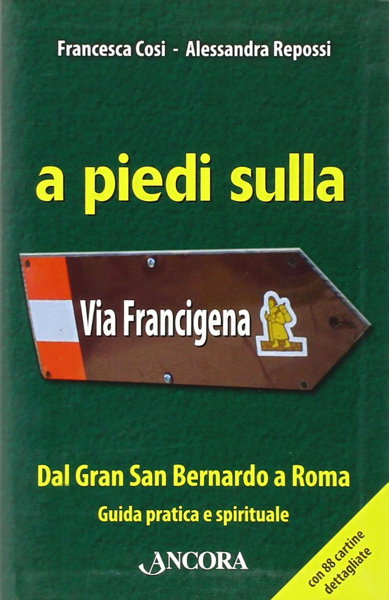 A piedi sulla via Francigena. Dal Gran San Bernardo a Roma. Guida pratica e spirituale book