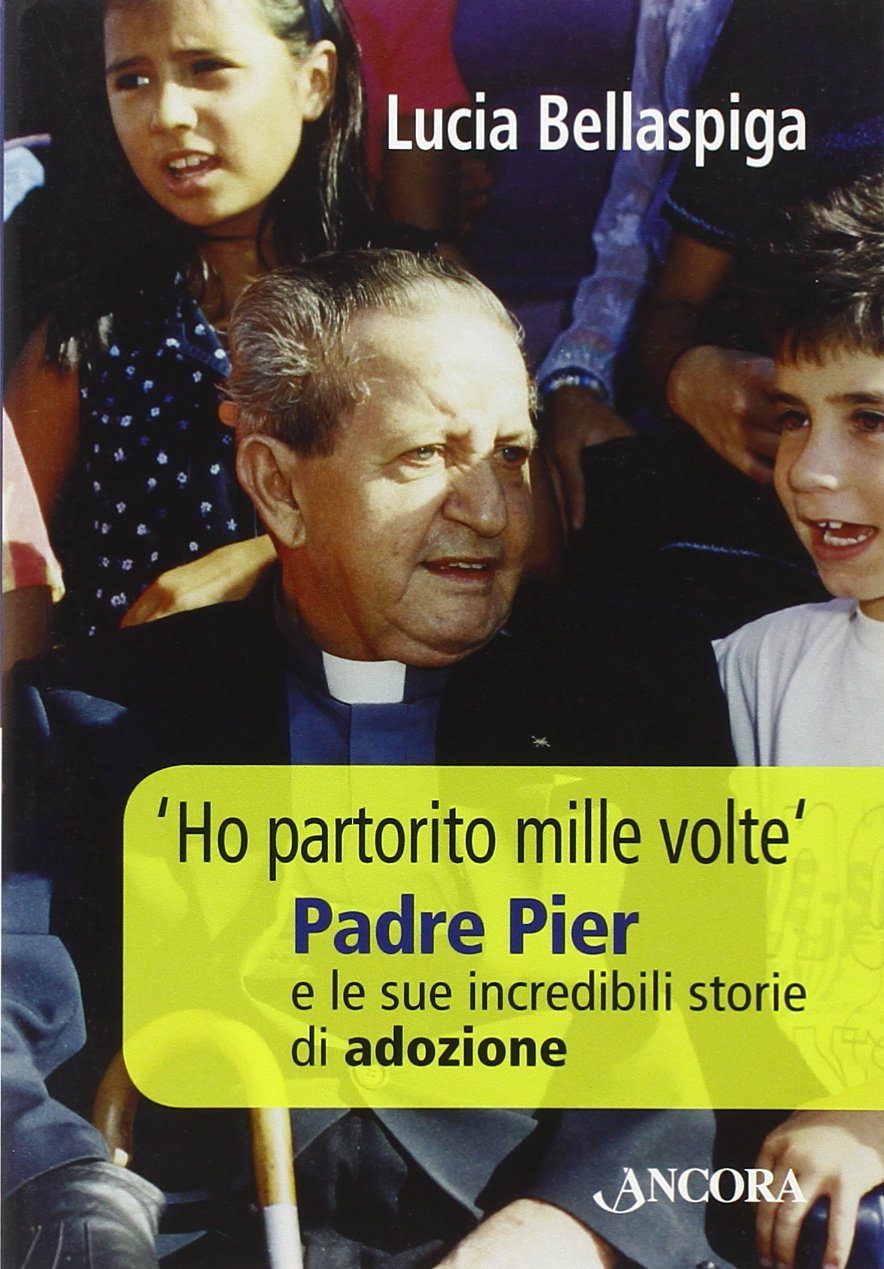 «Ho partorito mille volte». Padre Pier e le sue incredibili storie di adozione (Testimoni del nostro tempo) Politics & History