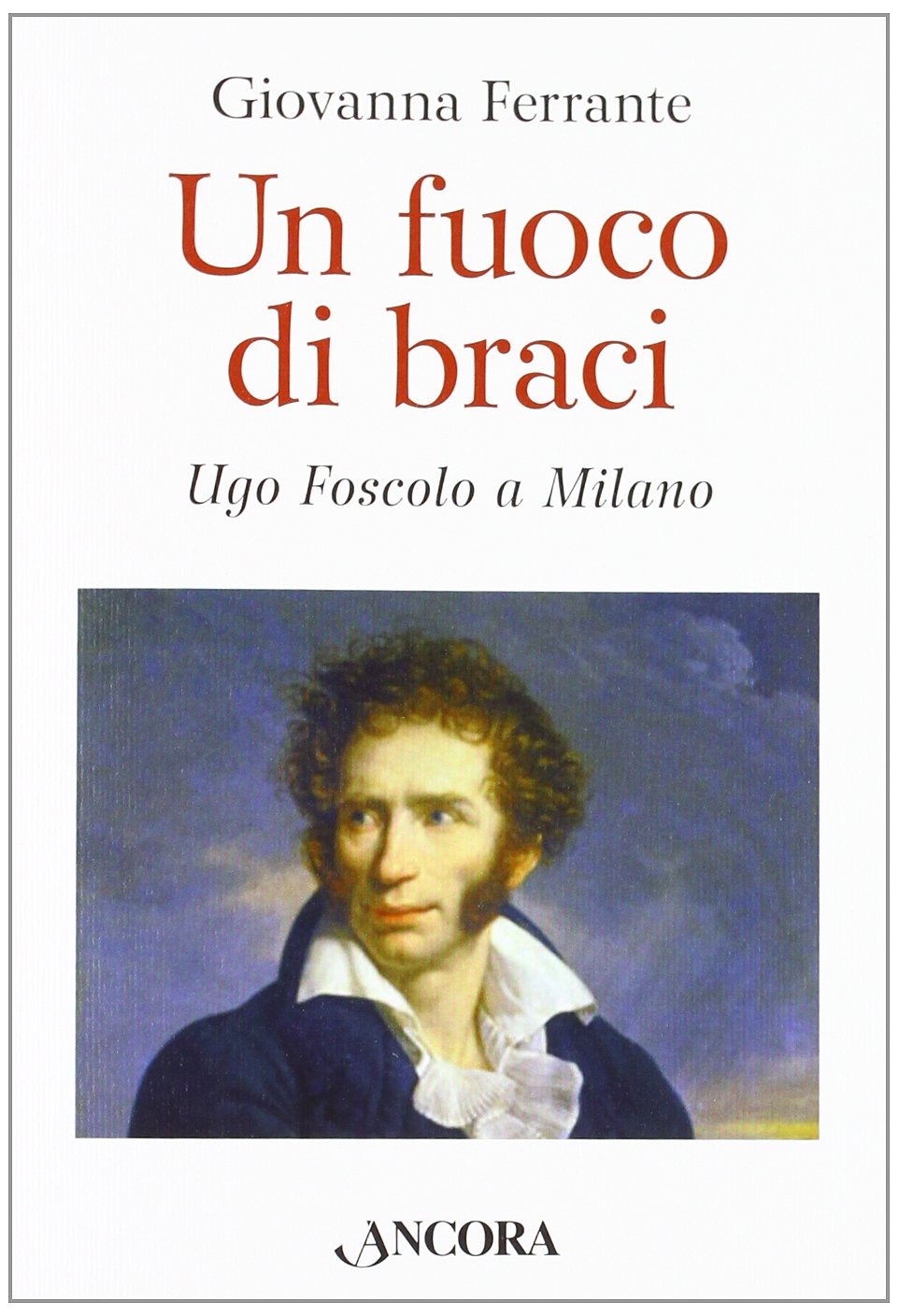 Un fuoco di braci. Ugo Foscolo a Milano (Fuori collana) Contemporary literature