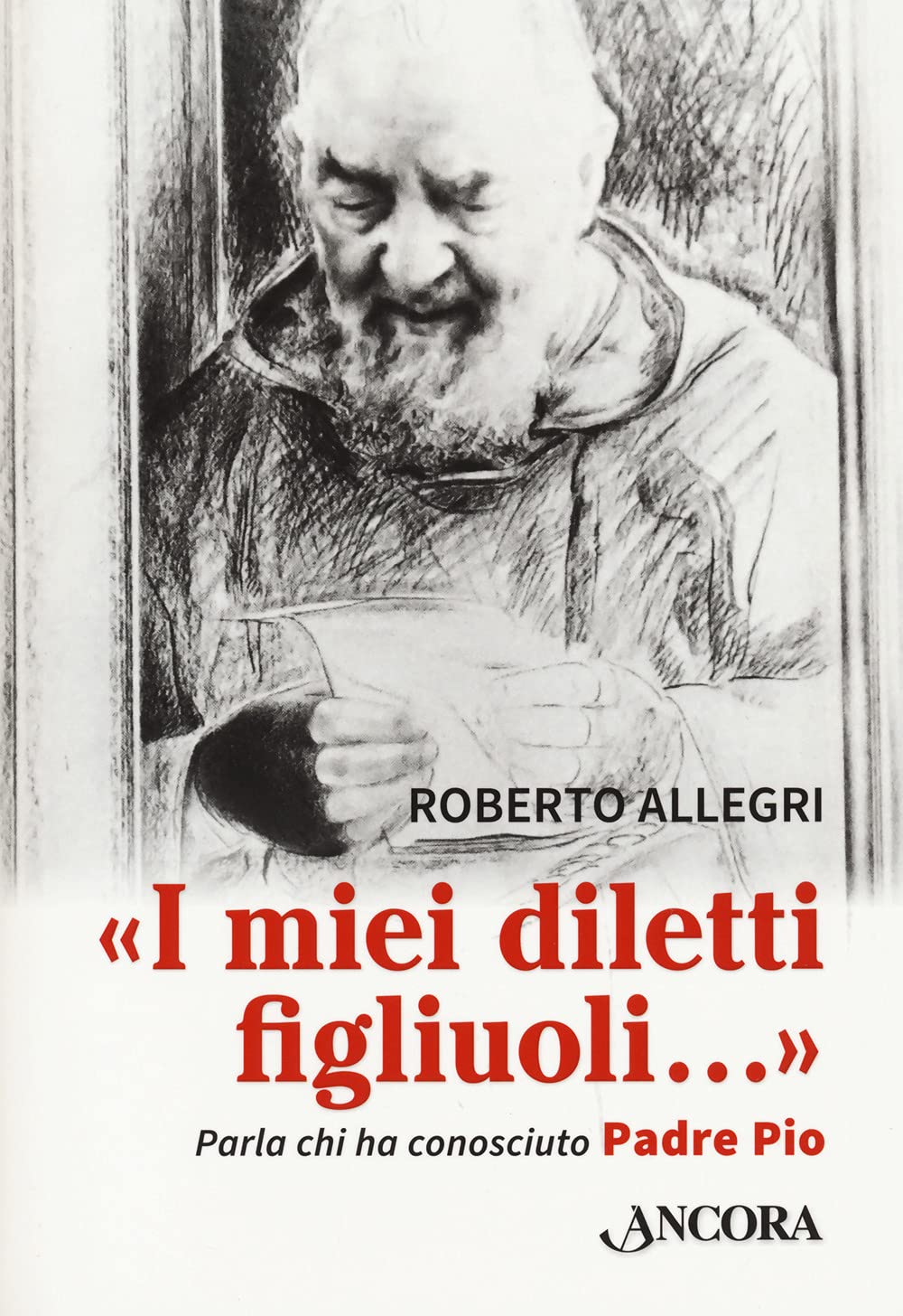 «I miei diletti figliuoli...». Parla chi ha conosciuto Padre Pio (Profili) Religion & Esotericism