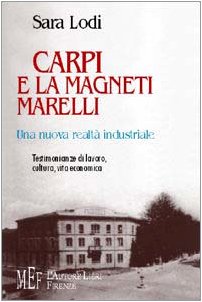 Carpi e la Magneti Marelli. Una nuova realtà industriale. Testimonianze di lavoro, cultura, vita economica (Biblioteca 80. Saggi) Politics & History