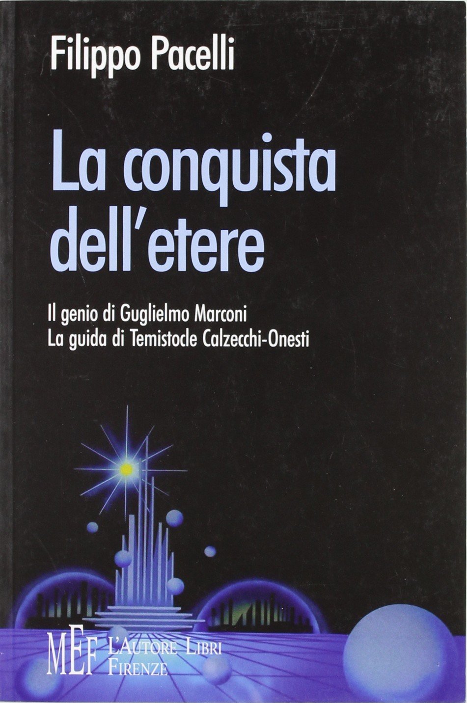 La conquista dell'etere. Il genio di Guglielmo Marconi. La guida di Temistocle Clazecchi-Onesti (Biblioteca 80. Saggi) Business & Technology