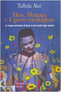 Elton, Margaux e il giorno meraviglioso. La magica avventura di Azzurra nel mondo degli animali (Biblioteca 80. Ragazzi) Novels & Short Stories