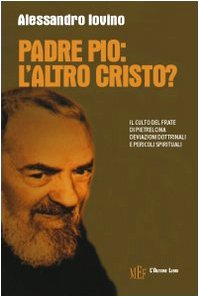 Padre Pio: l'altro Cristo? Il culto del frate di Pietrelcina. Deviazioni dottrinali e pericoli spirituali book