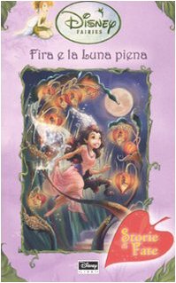 Fira e la luna piena. Fairies. Il mondo segreto di Trilli. Ediz. illustrata (Storie di fate) Novels & Short Stories