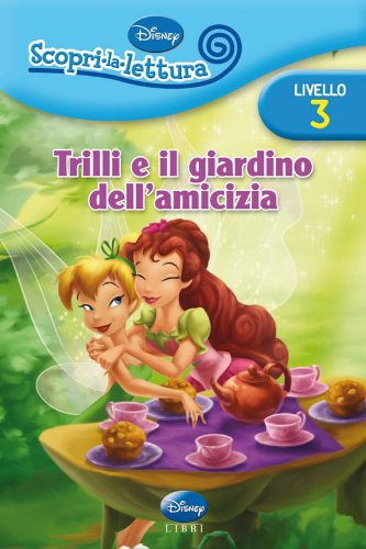 Trilli e il giardino dell'amicizia. Livello 3. Con adesivi. Ediz. illustrata (Scopri la lettura) Non-fiction