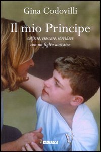 Il mio principe. Soffrire, crescere, sorridere con un figlio autistico book