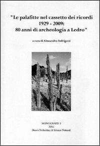 Le palafitte nel cassetto dei ricordi: 1929-2009, 80 anni di archeologia a Ledro (Monografie Museo trid. scienze naturali) Natural Sciences