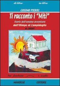 Ti racconto i miti. Storie dell'umana avventura dall'Olimpo al Campidoglio. Per la Scuola media book