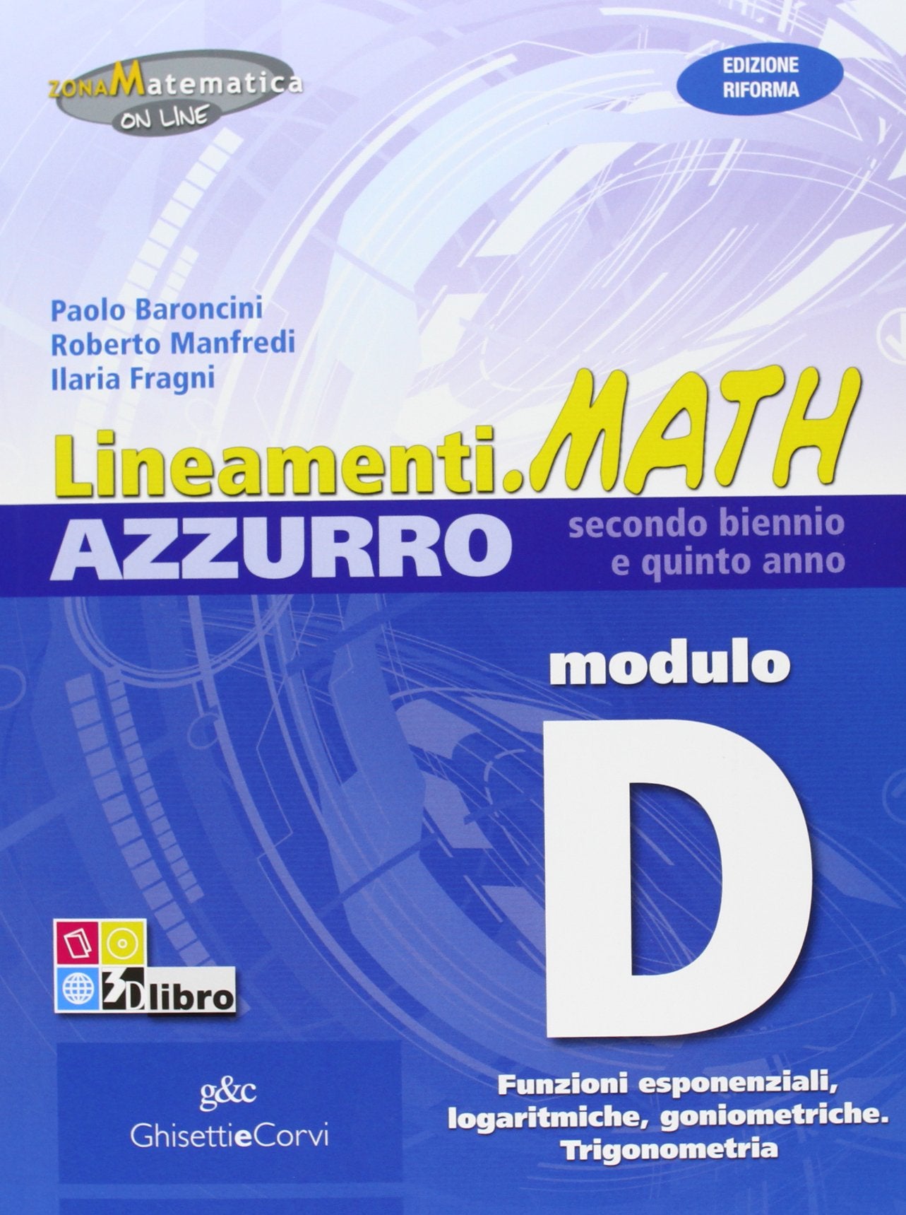 Lineamenti.math azzurro. Ediz. riforma. Modulo D: Funzioni esponenziali, logaritmiche, goniometriche. Trigonometria. Per le Scuole superiori. Con espansione online book