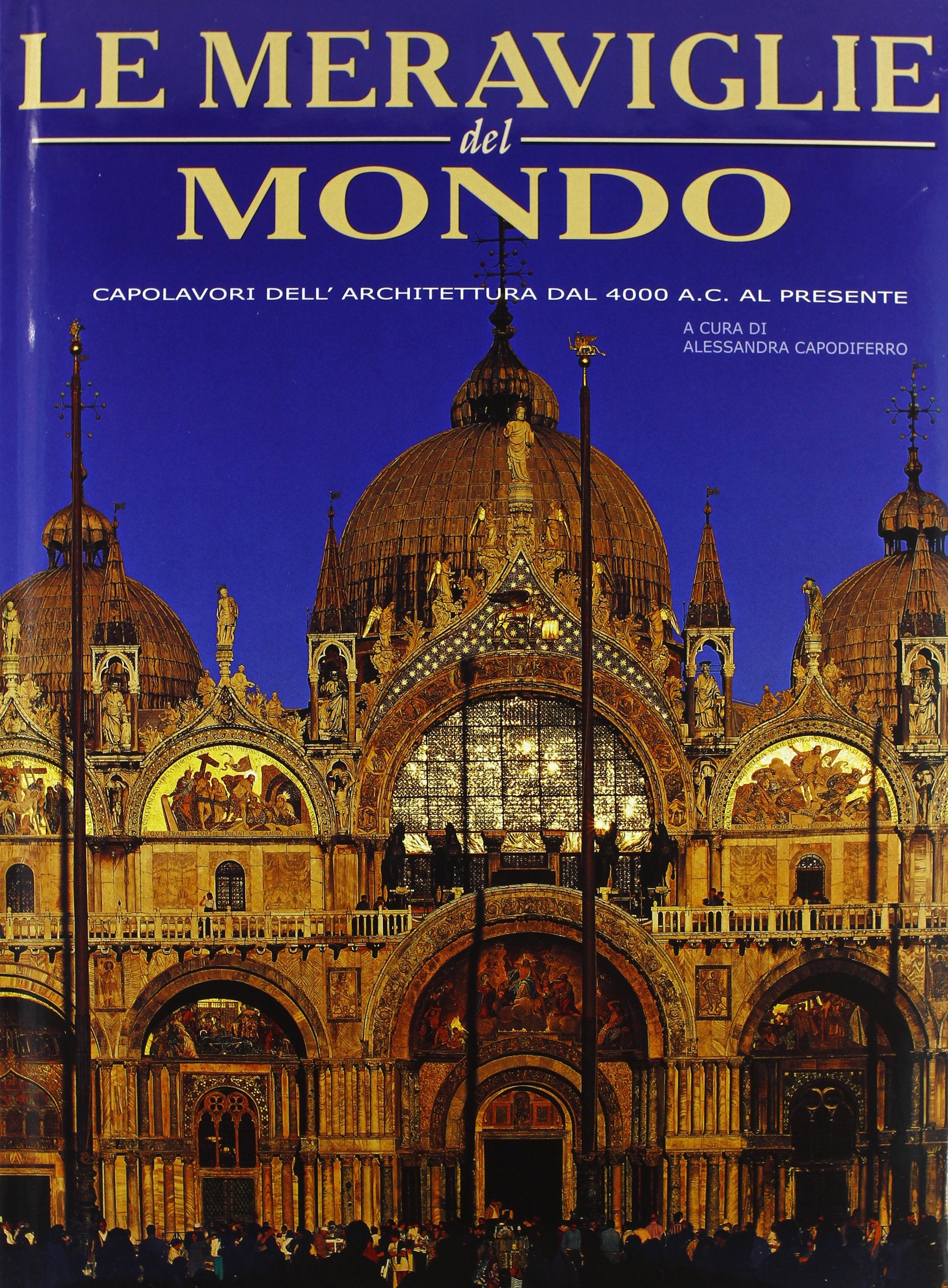 Le meraviglie del mondo. Capolavori dell'architettura dal 4.000 a. C. al presente. Ediz. illustrata Architecture