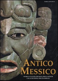 Antico Messico. Storia e cultura dei Maya, degli Aztechi e di altri popoli precolombiani. Ediz. illustrata book