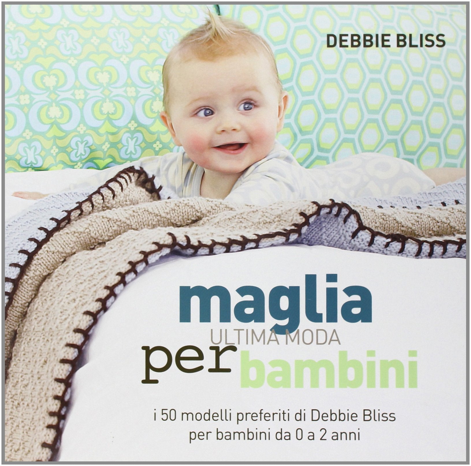 Maglia. Ultima moda per bambini. I 50 modelli preferiti di Debbie Bliss per bambini da 0 a 2 anni. Ediz. illustrata Hobbies & Crafts