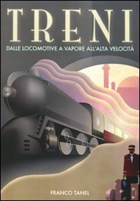 Treni. Dalle locomotive a vapore all'alta velocità. Ediz. illustrata book