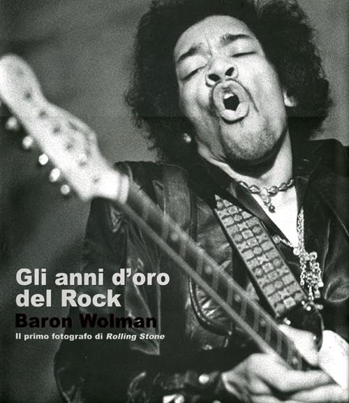 Gli anni d'oro del rock. Baron Wolman. Il primo fotografo di Rolling Stone. Ediz. illustrata book