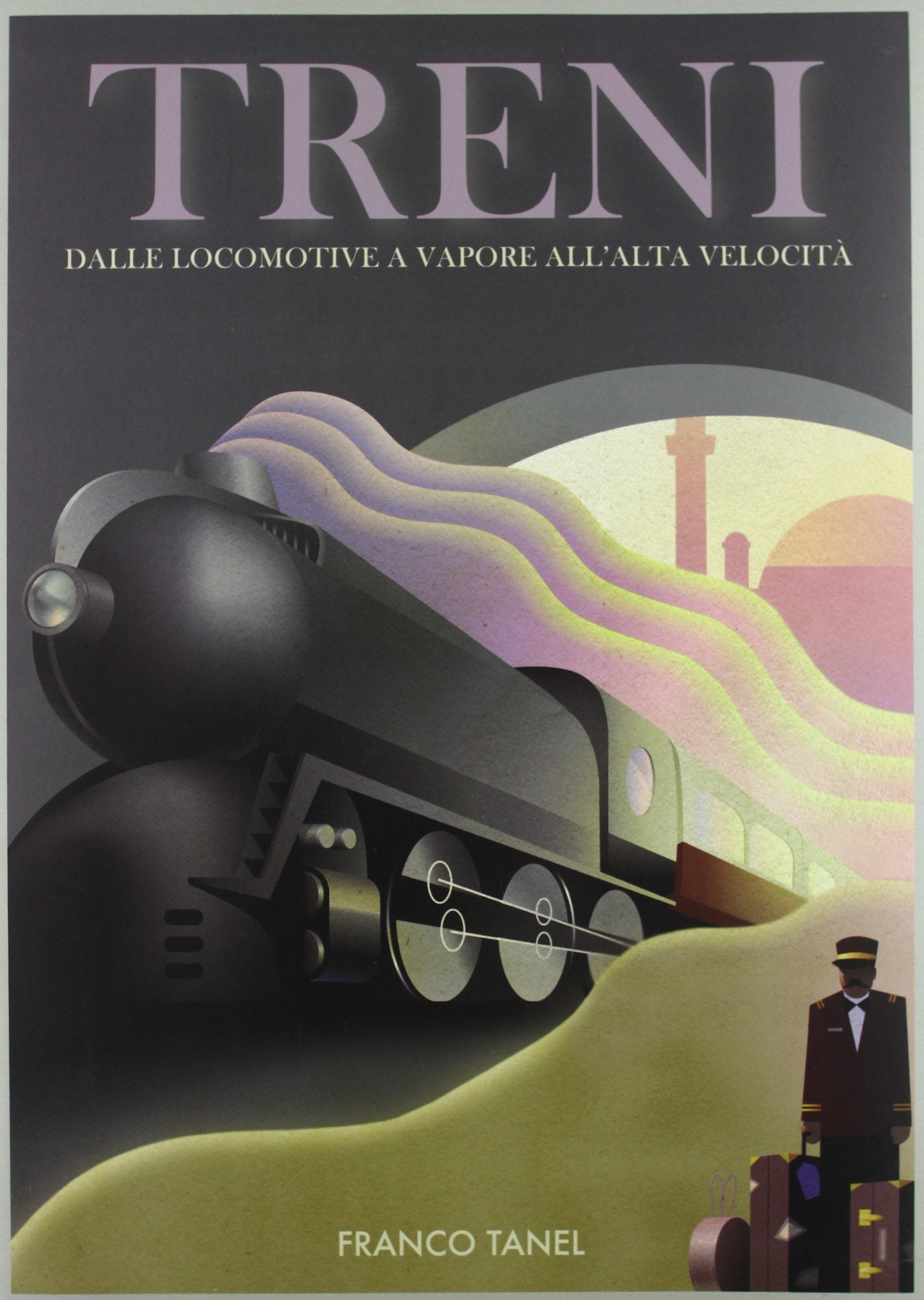 Treni. Dalle locomotive a vapore all'alta velocità. Ediz. illustrata book