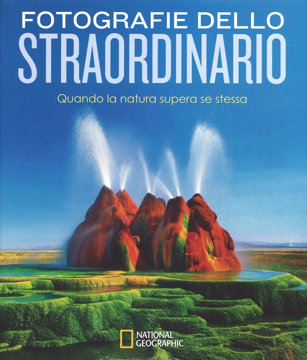 Fotografie dello straordinario. Quando la natura supera se stessa (I grandi libri di National Geographic) Travel Books