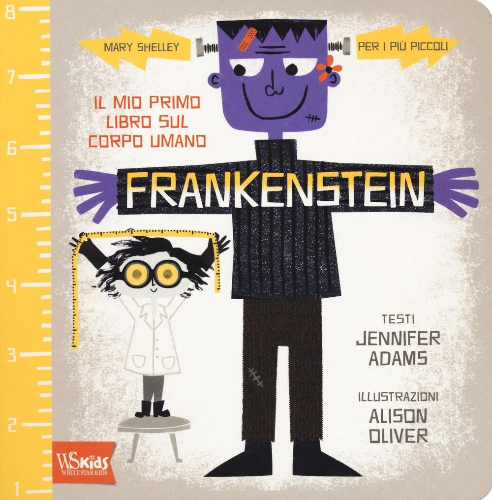 Frankenstein. Il mio primo libro sul corpo umano. Mary Shelley per i più piccoli (White Star Kids) Non-fiction