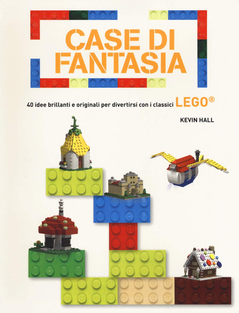 Case di fantasia. 40 idee brillanti e originali per divertirsi con i classici Lego. Ediz. a colori book