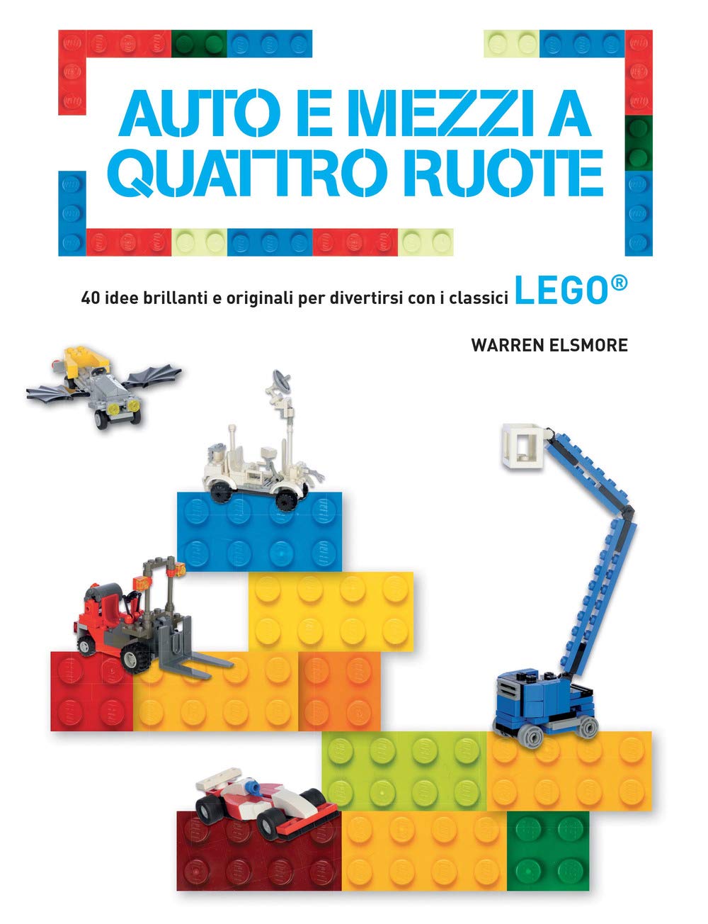 Auto e mezzi a quattro ruote. 40 idee brillanti e originali per divertirsi con i classici Lego®. Ediz. a colori book