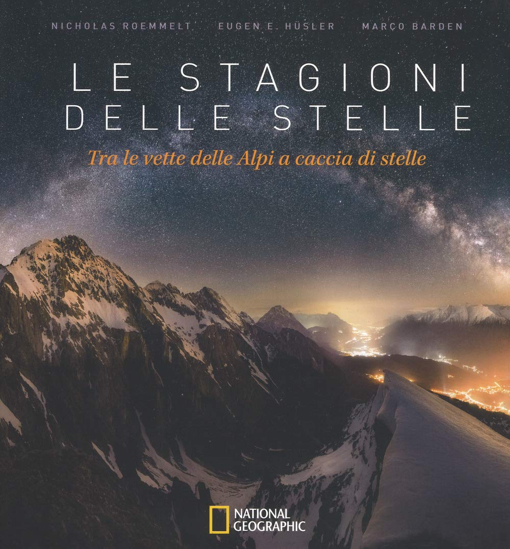 Le stagioni delle stelle. Tra le vette delle Alpi a caccia di stelle (Fotografia) Travel