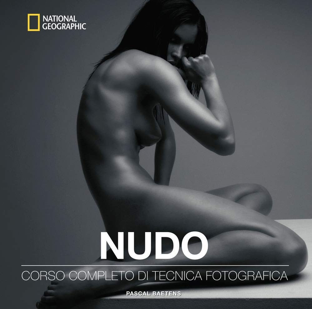 Nudo. Corso completo di tecnica fotografica (I corsi di fotografia National Geographic) Photography