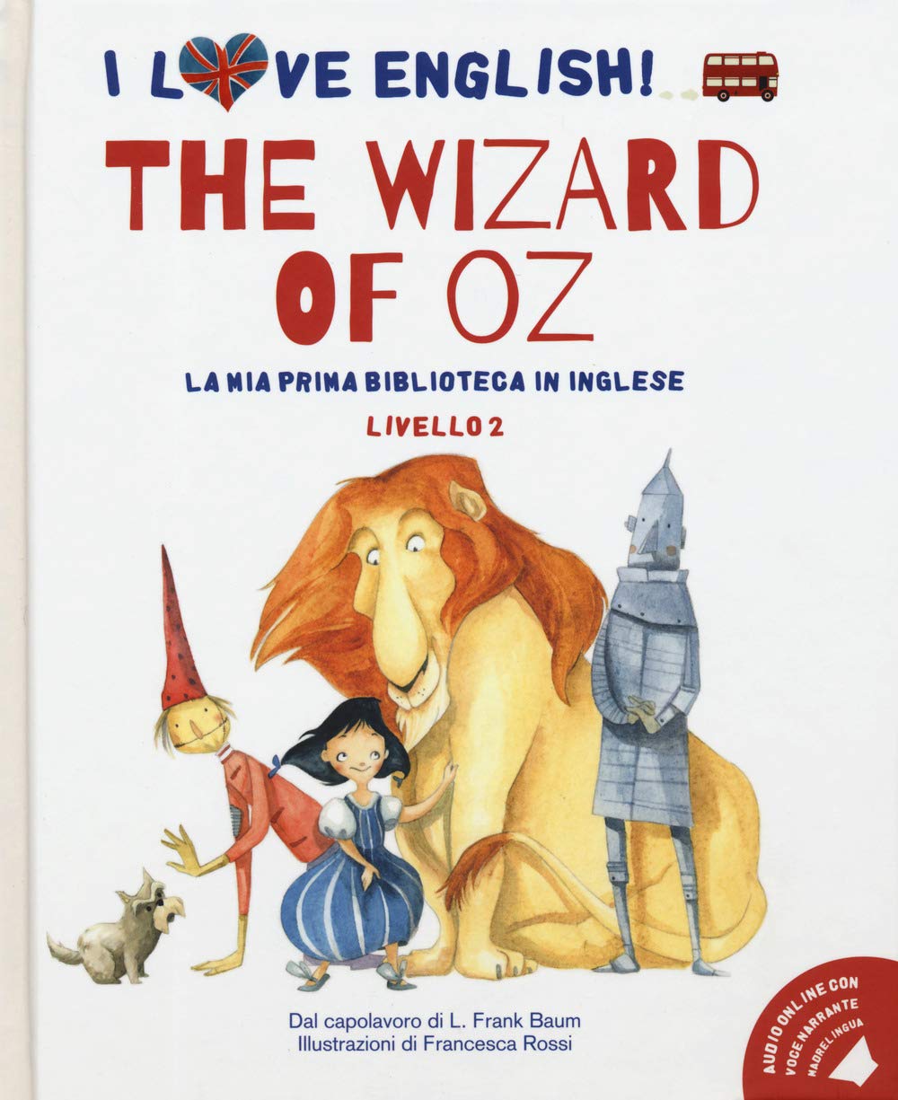 The wizard of Oz dal capolavoro di L. Frank Baum. Livello 2. Ediz. italiana e inglese. Con File audio per il download (I love English! La mia prima biblioteca in inglese) Novels & Short Stories