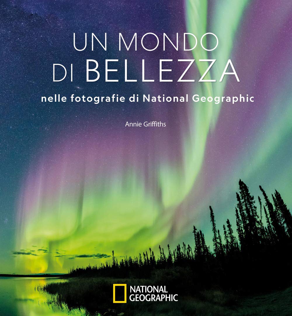 Un mondo di bellezza nelle fotografie di National Geographic. Ediz. a colori book