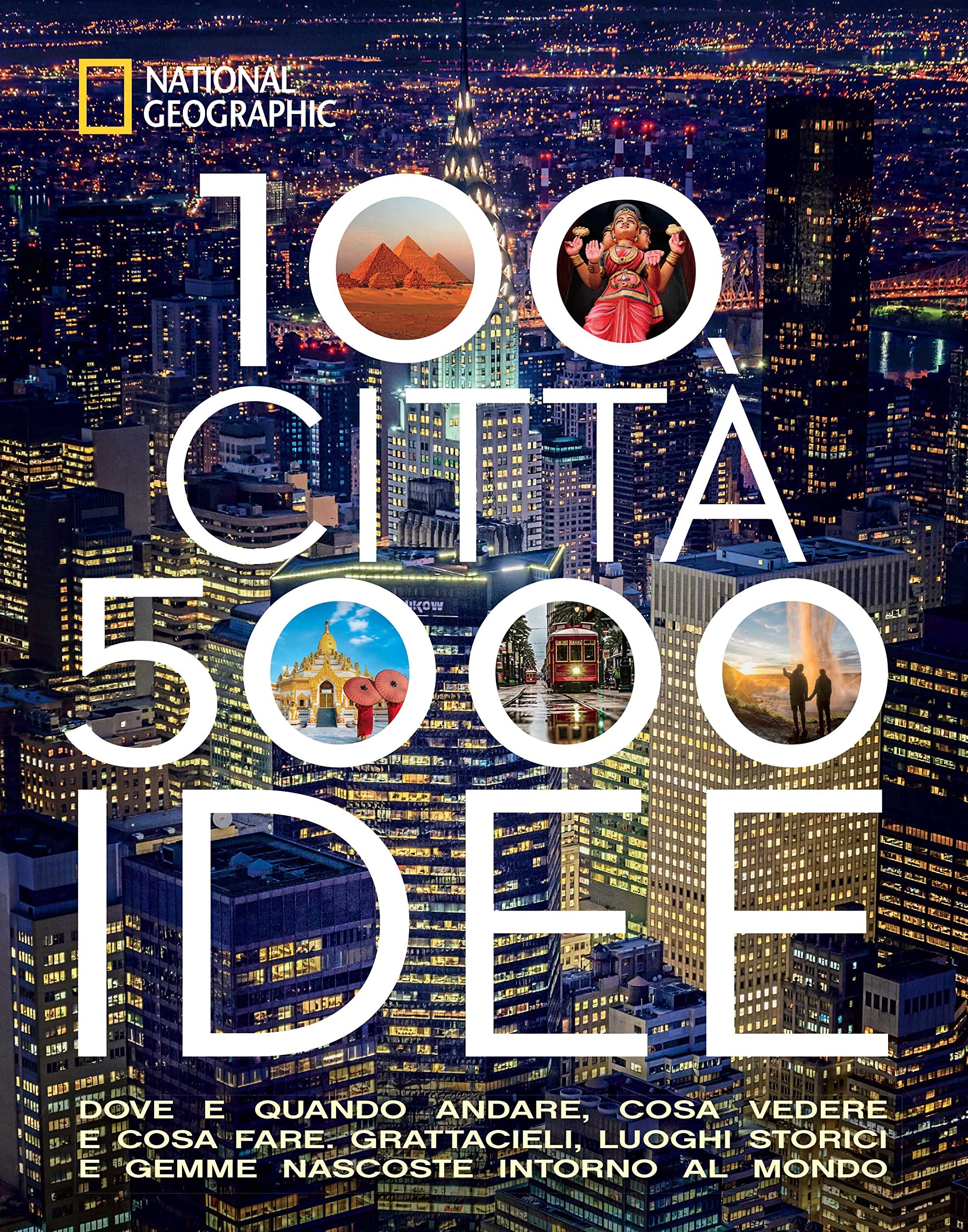 100 città. 5000 idee. Dove e quando andare, cosa vedere e cosa fare. Grattacieli, luoghi storici e gemme nascoste intorno al mondo book