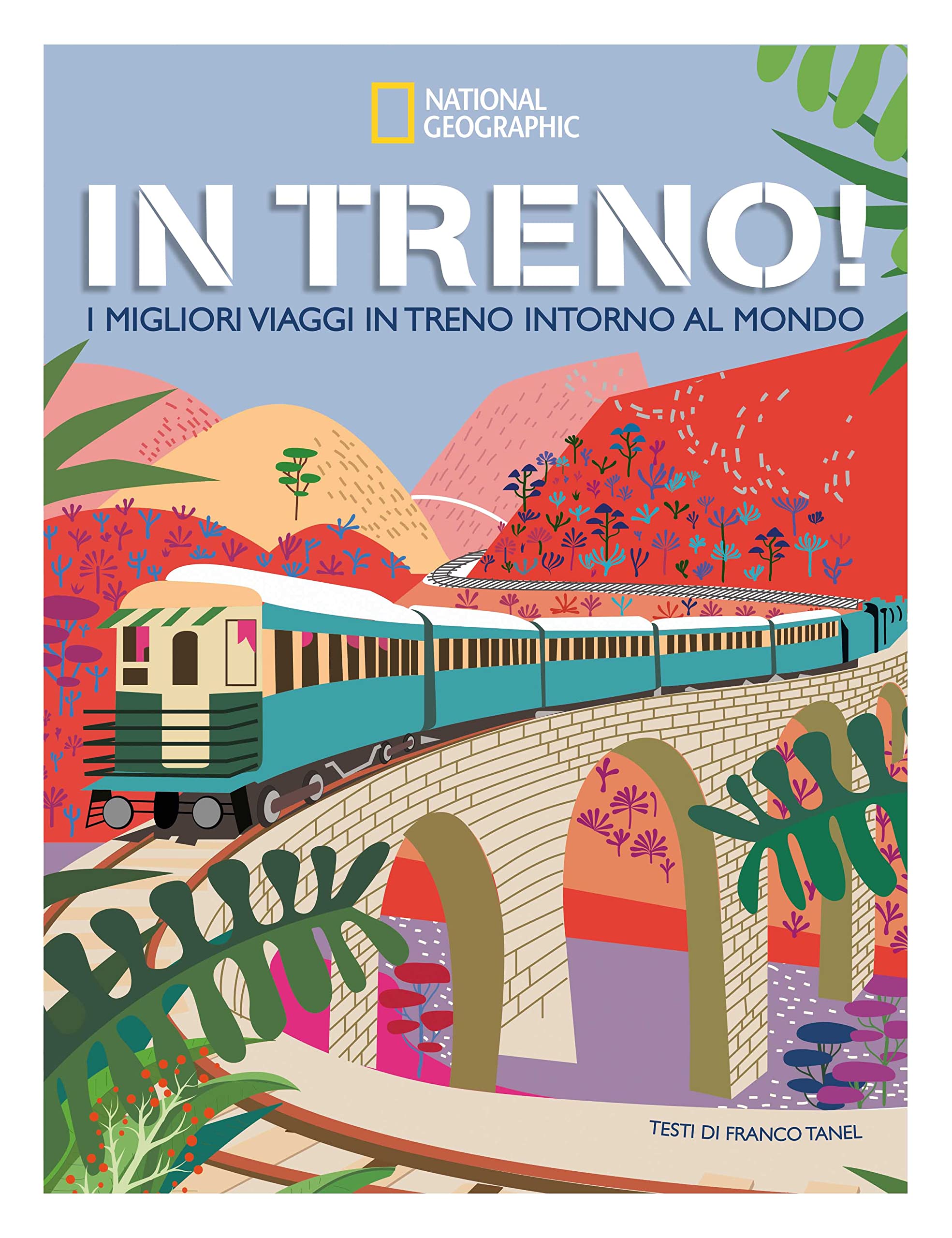In treno! I migliori viaggi in treno intorno al mondo. Ediz. a colori book